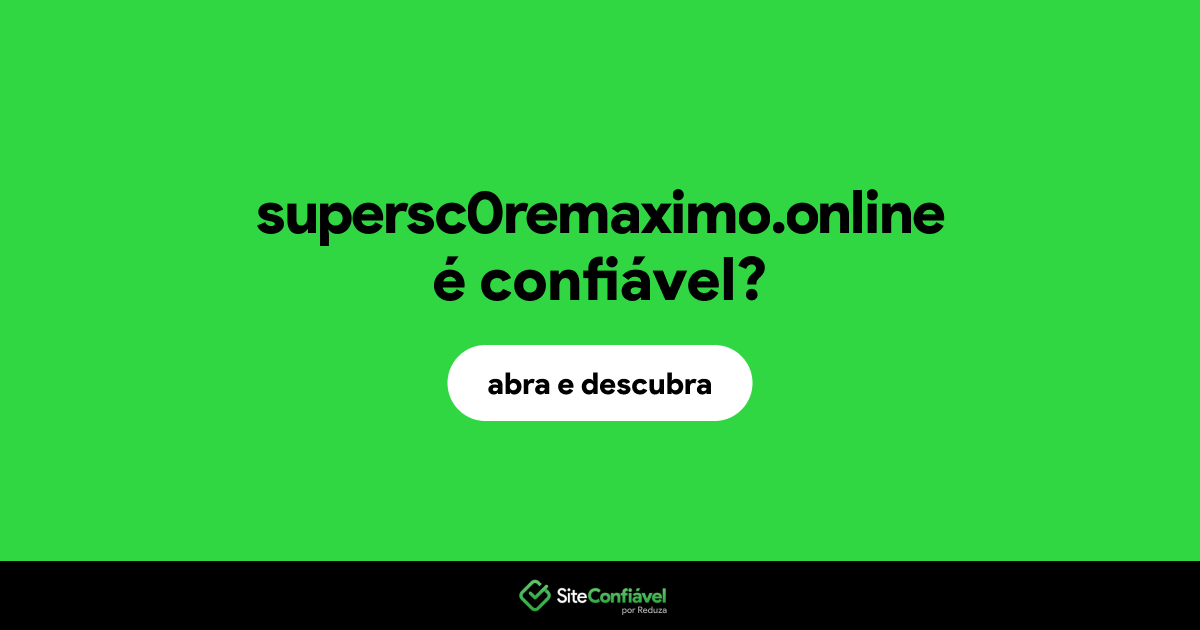 O site supersc0remaximo.online é confiável?