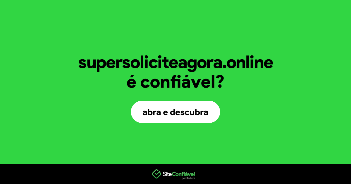 O site supersoliciteagora.online é confiável?