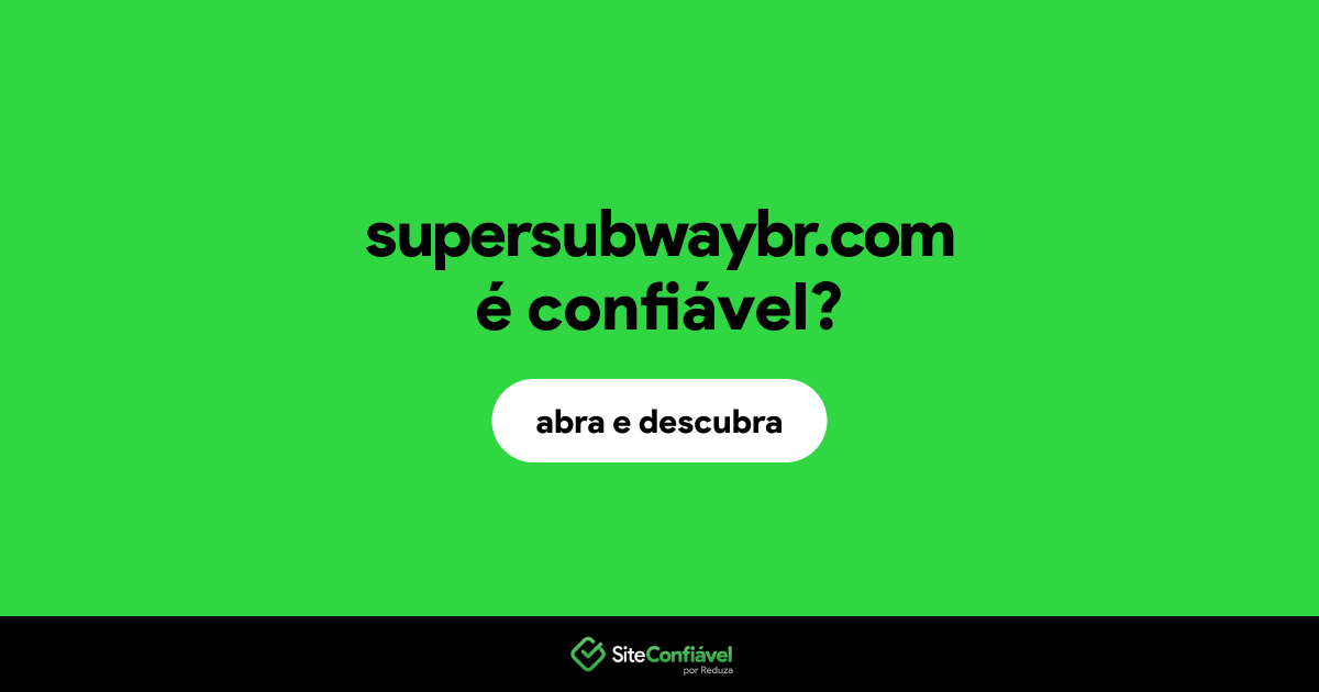 O site supersubwaybr.com é confiável?