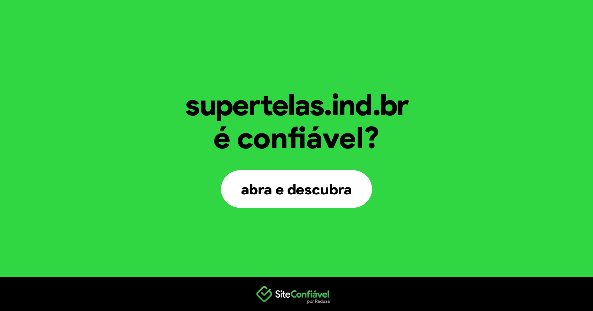 O site supertelas.ind.br é confiável?