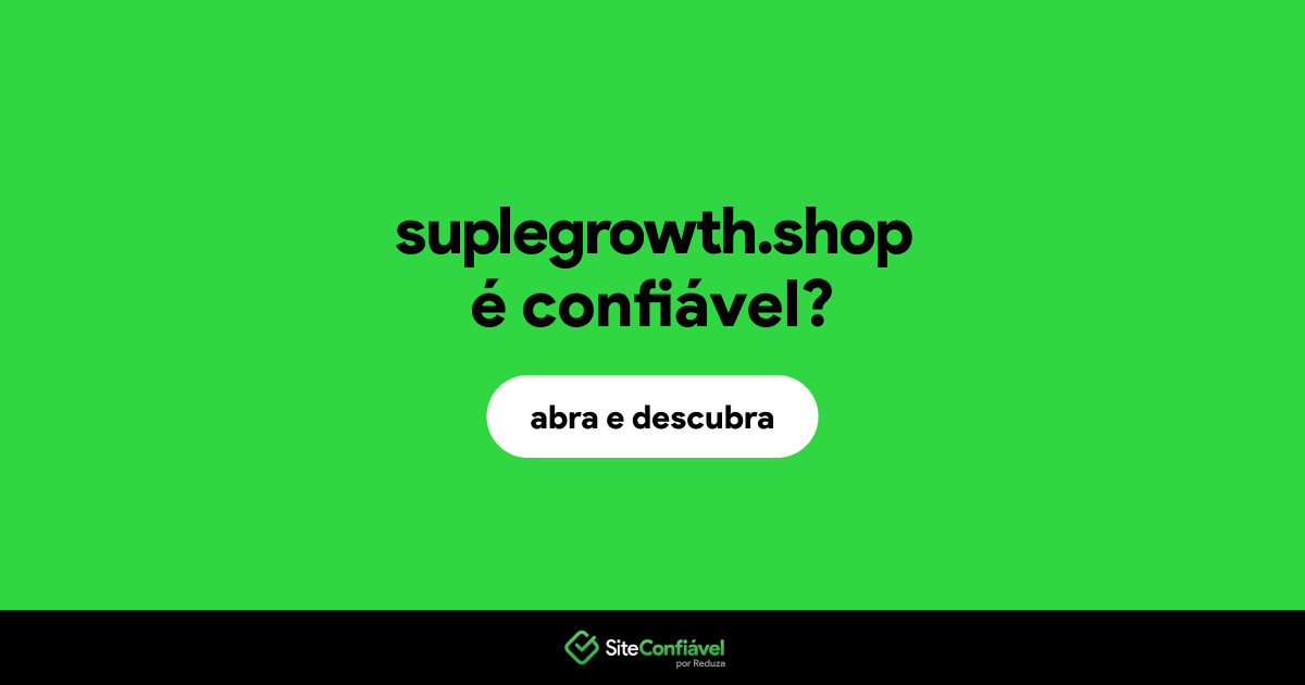 O site suplegrowth.shop é confiável?
