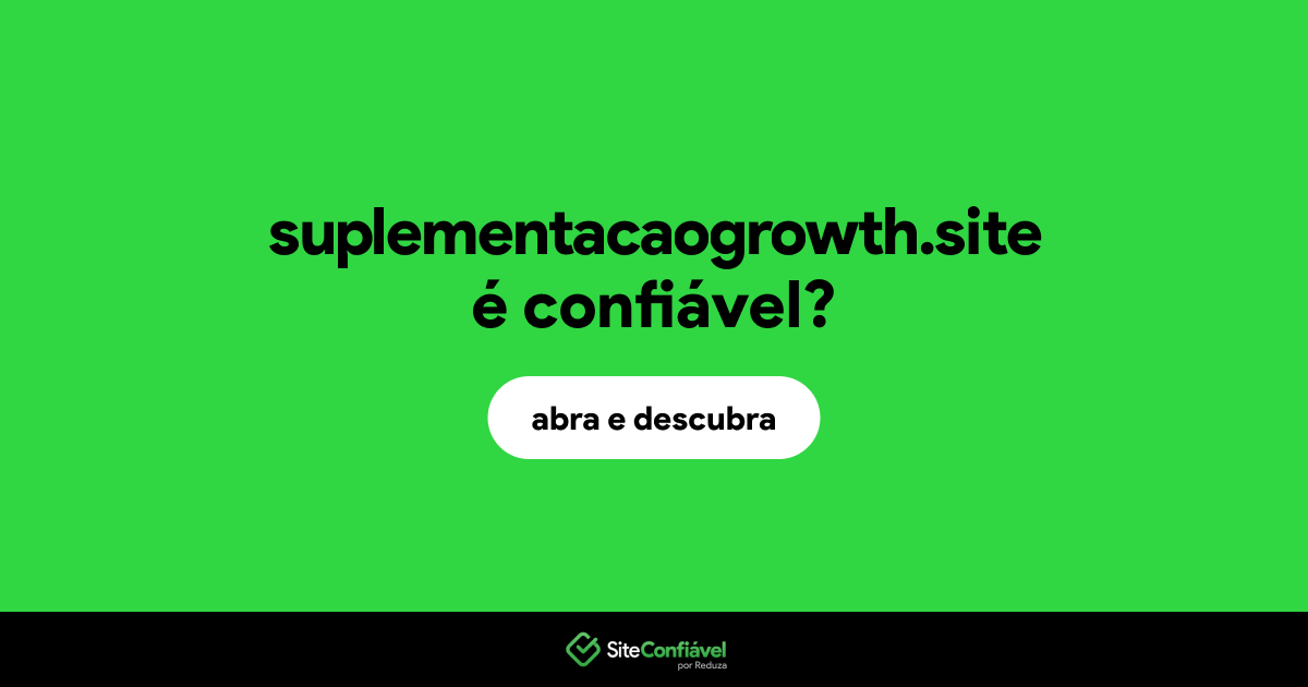 O site suplementacaogrowth.site é confiável?