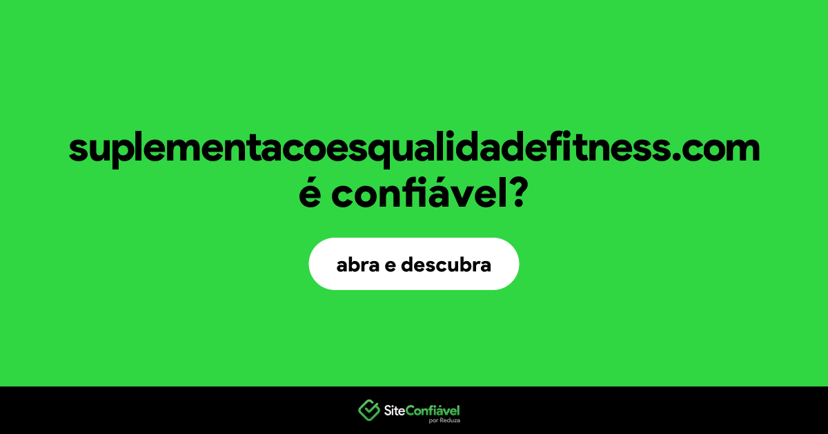 O site suplementacoesqualidadefitness.com é confiável?