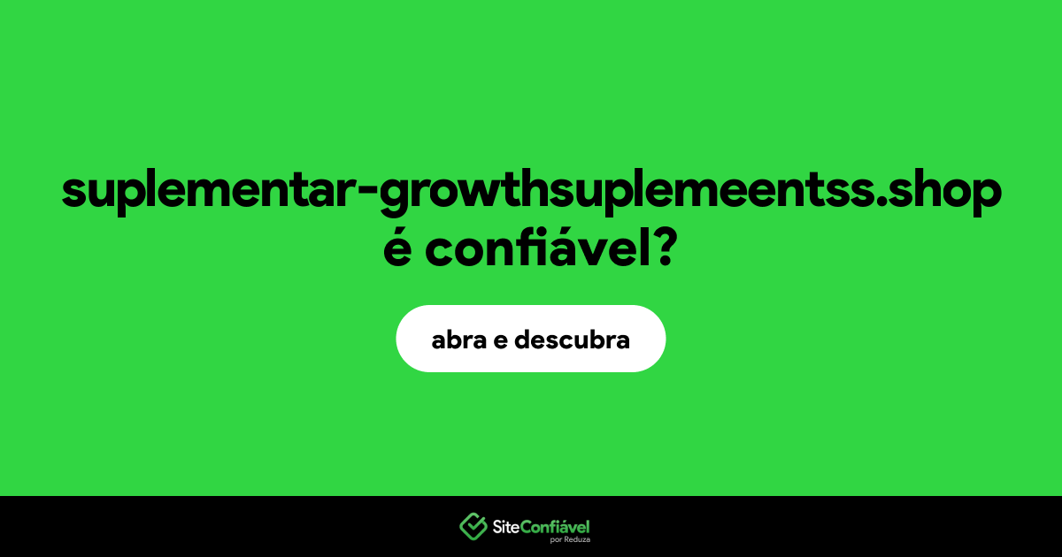 O site suplementar-growthsuplemeentss.shop é confiável?