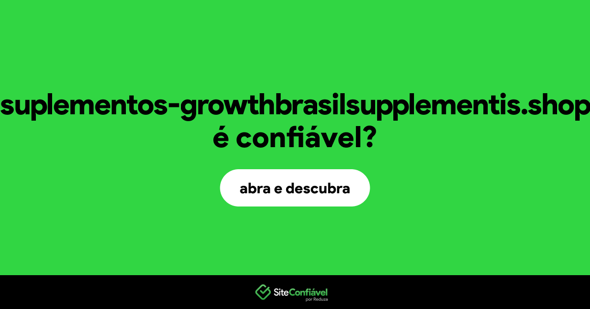 O site suplementos-growthbrasilsupplementis.shop é confiável?