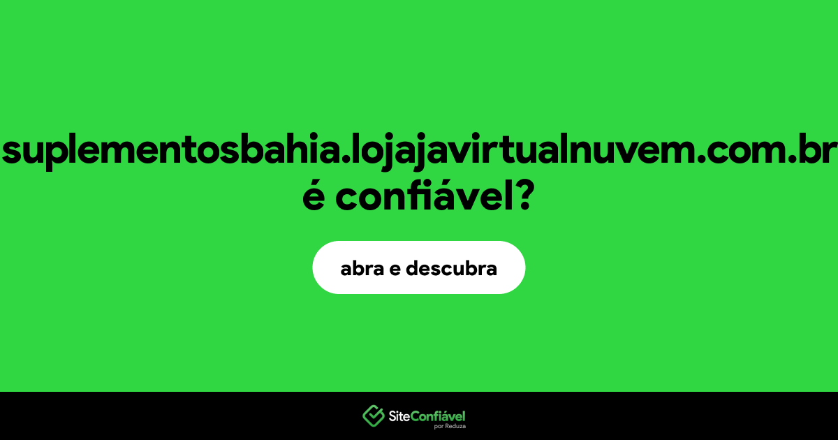 O site suplementosbahia.lojajavirtualnuvem.com.br é confiável?