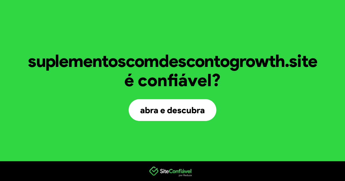 O site suplementoscomdescontogrowth.site é confiável?