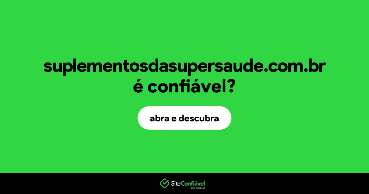 O site suplementosdasupersaude.com.br é confiável?