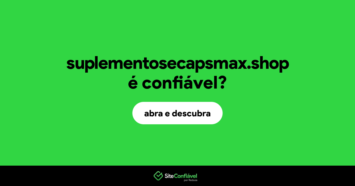 O site suplementosecapsmax.shop é confiável?