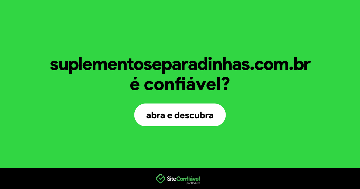 O site suplementoseparadinhas.com.br é confiável?