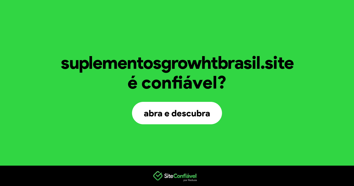 O site suplementosgrowhtbrasil.site é confiável?