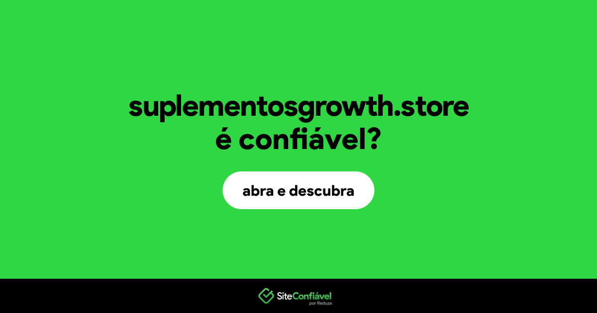 O site suplementosgrowth.store é confiável?