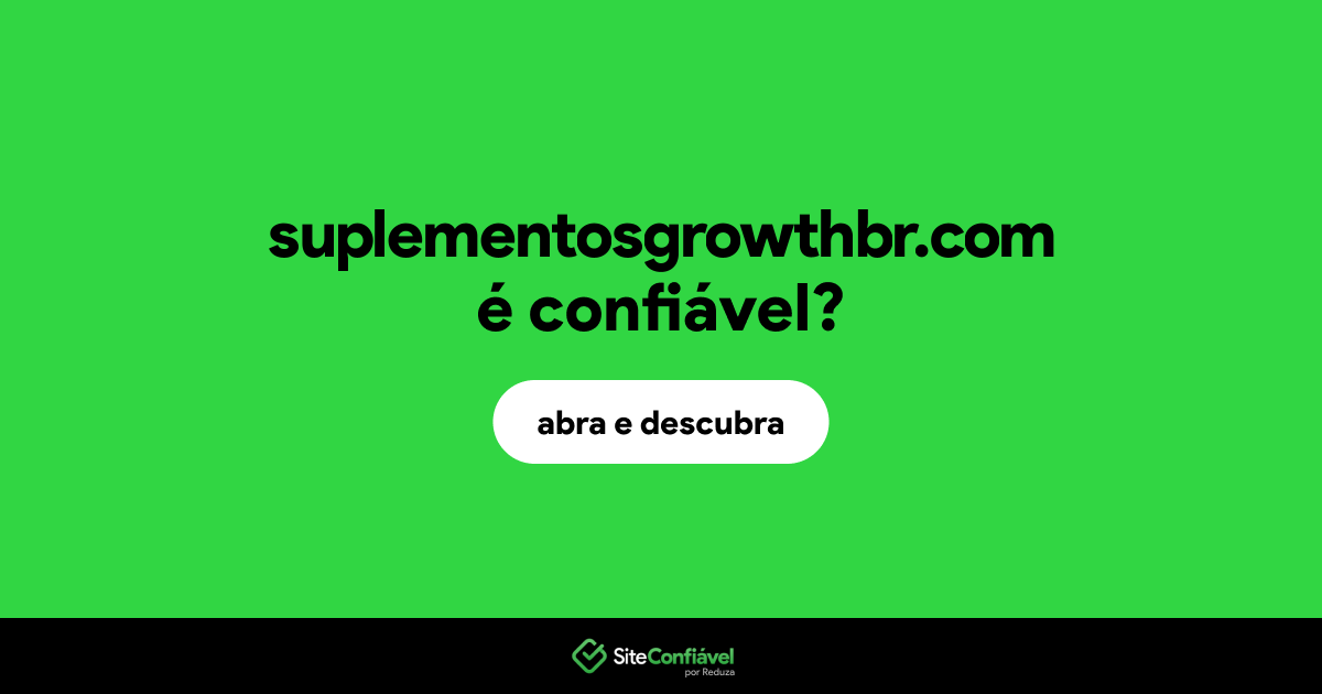 O site suplementosgrowthbr.com é confiável?