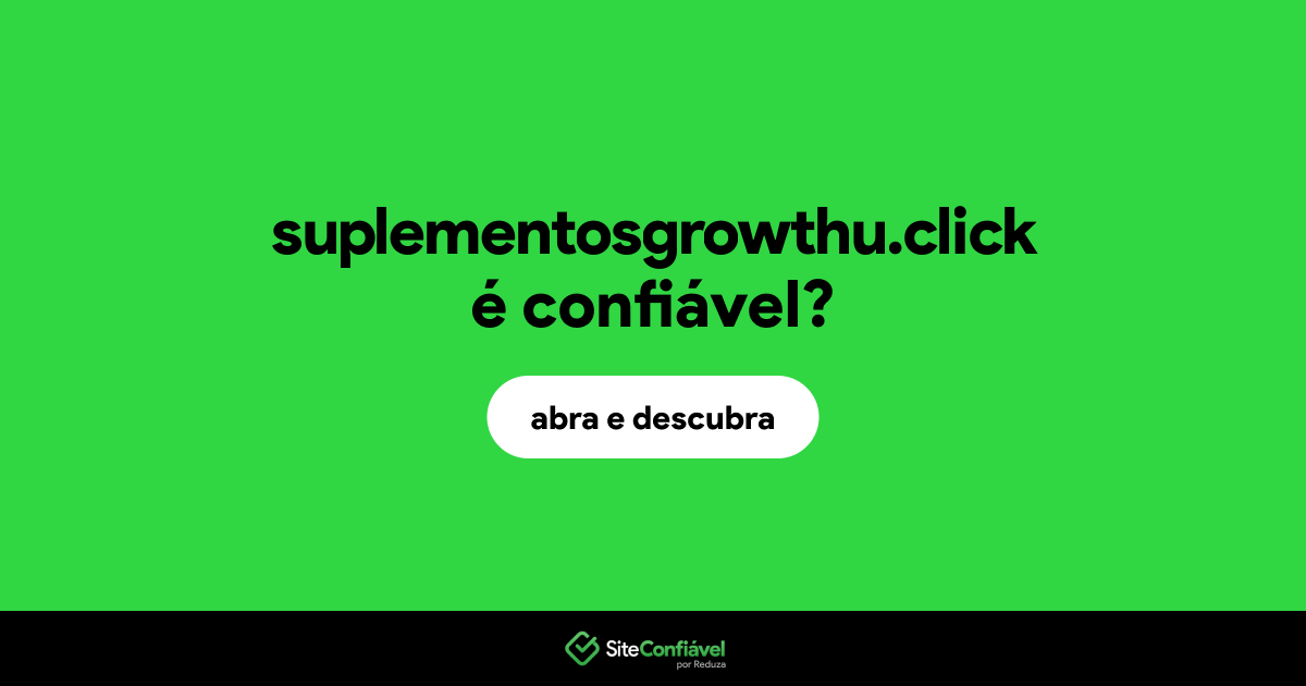O site suplementosgrowthu.click é confiável?