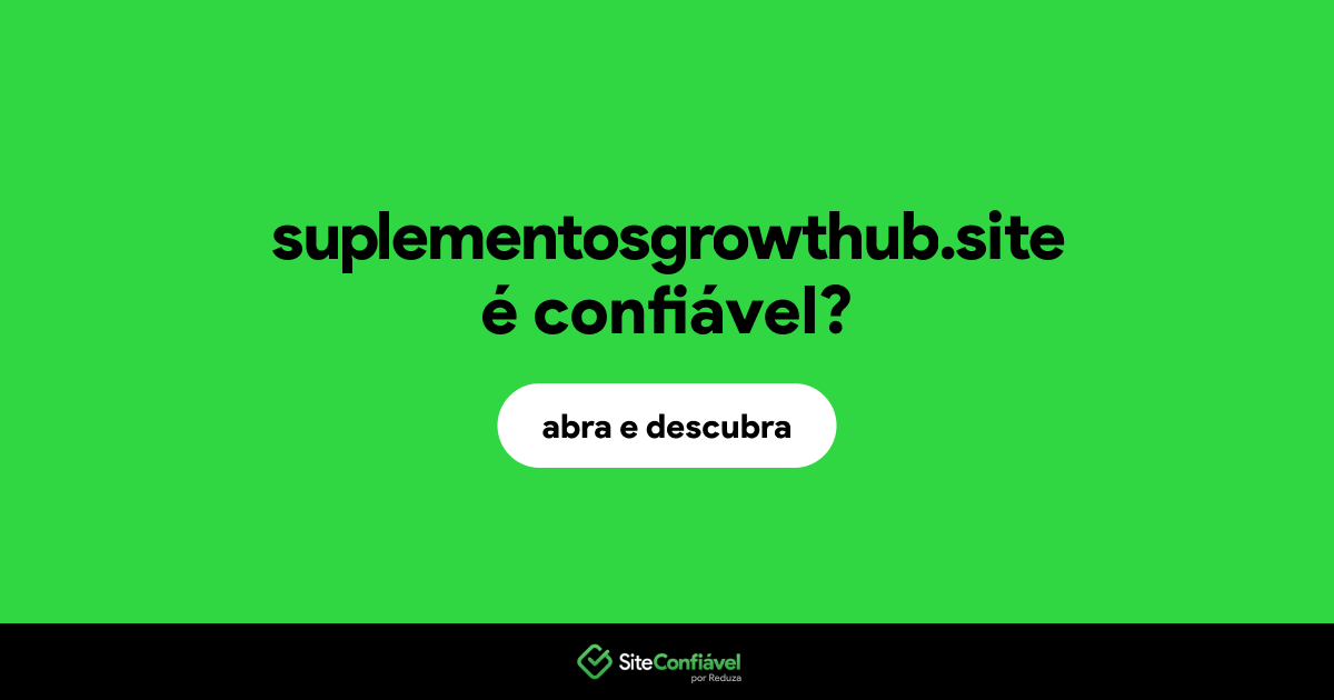 O site suplementosgrowthub.site é confiável?