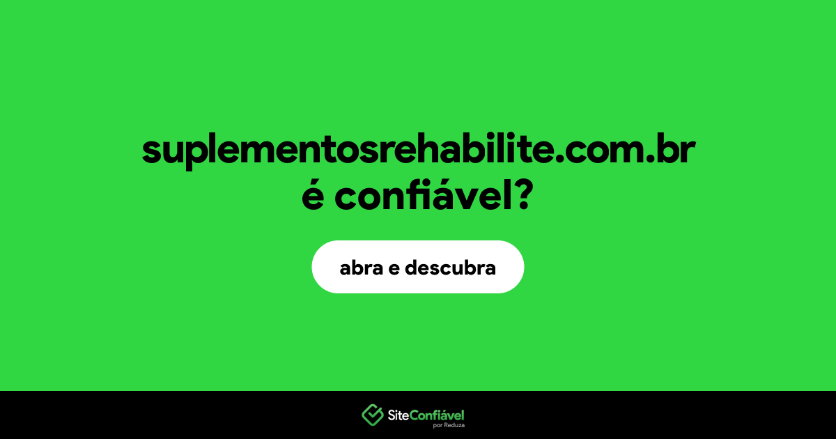 O site suplementosrehabilite.com.br é confiável?
