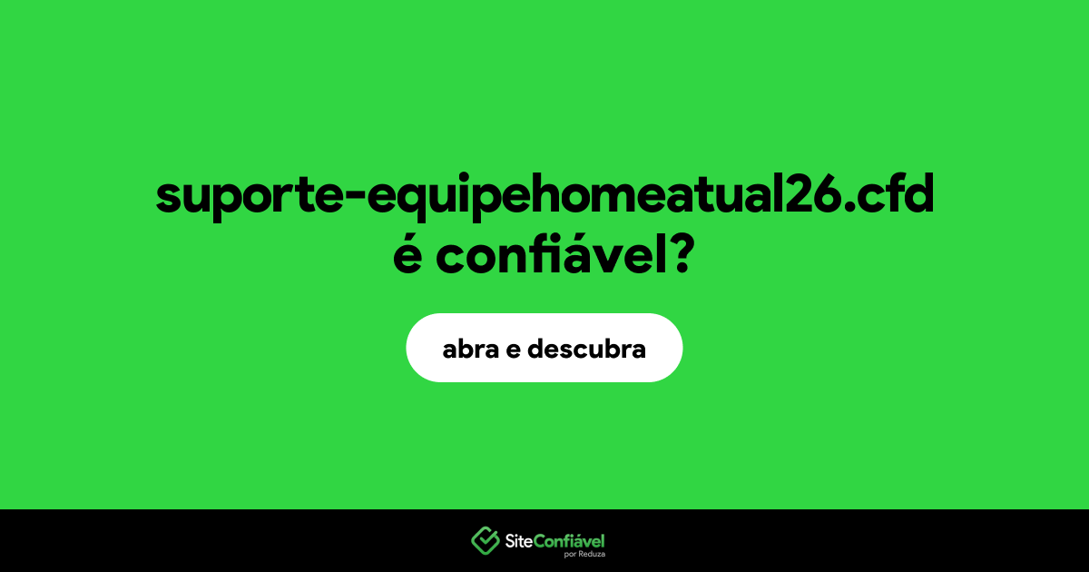 O site suporte-equipehomeatual26.cfd é confiável?