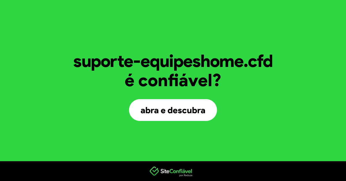 O site suporte-equipeshome.cfd é confiável?