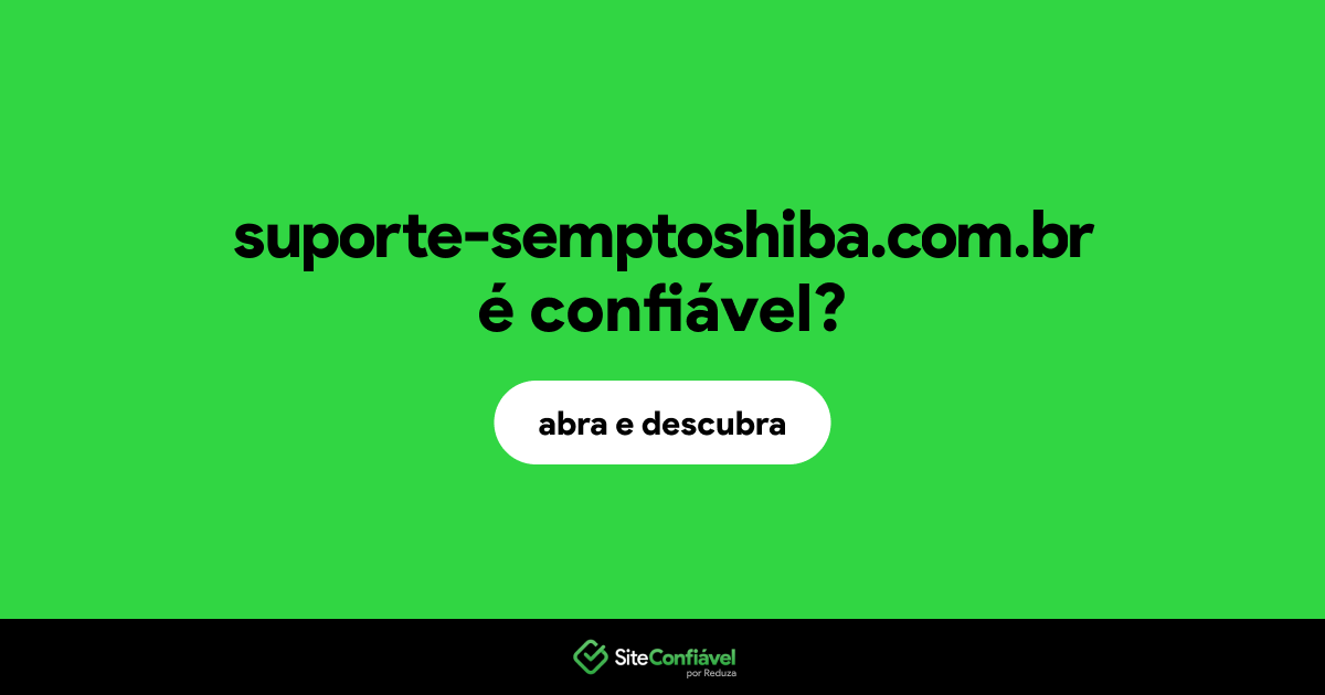 O site suporte-semptoshiba.com.br é confiável?