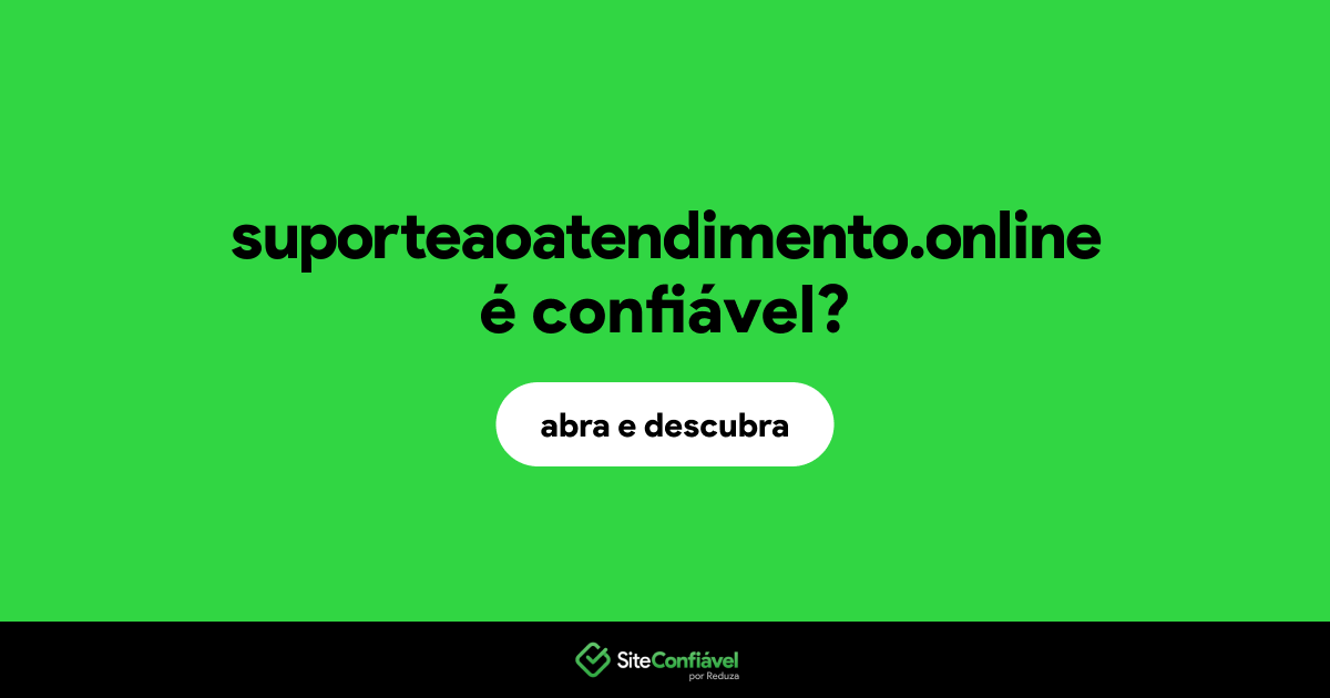 O site suporteaoatendimento.online é confiável?