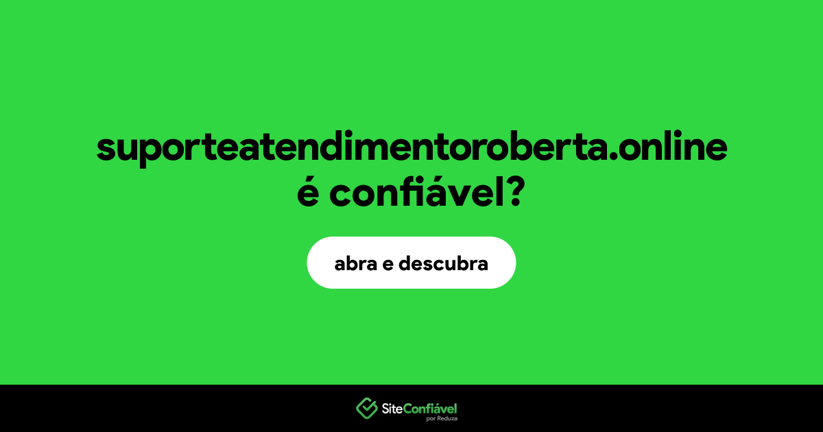 O site suporteatendimentoroberta.online é confiável?