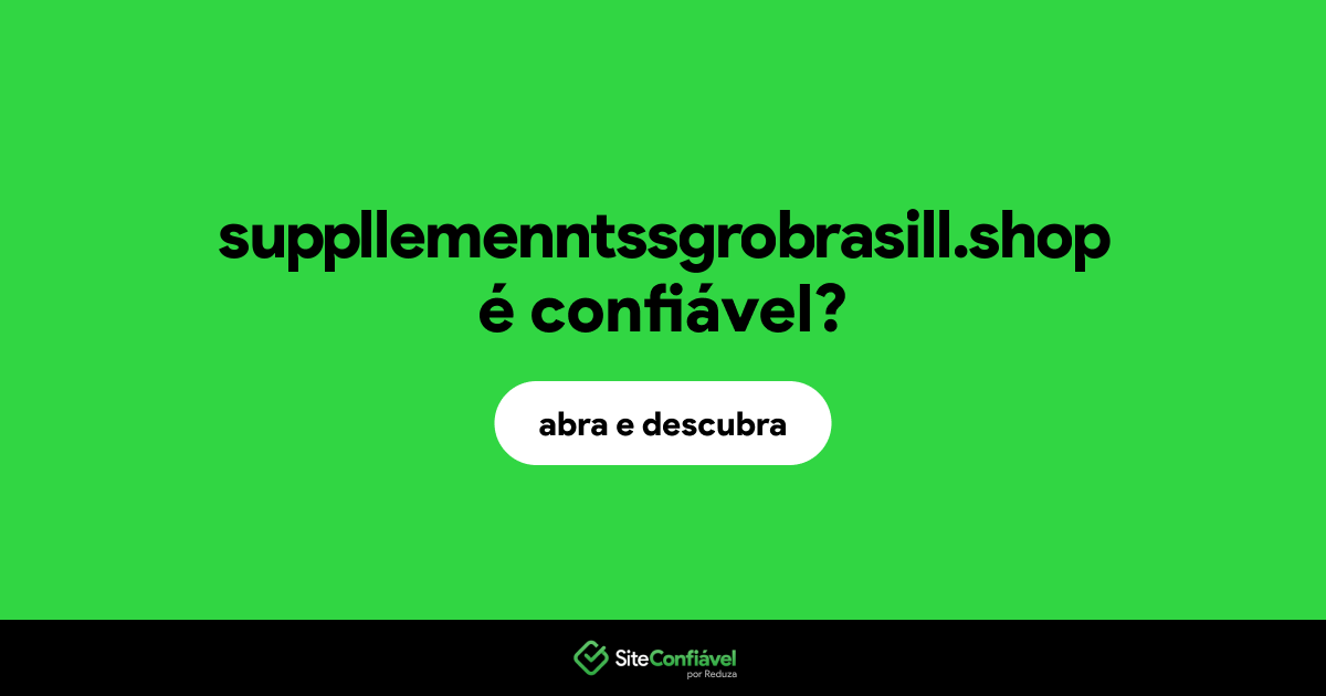 O site suppllemenntssgrobrasill.shop é confiável?