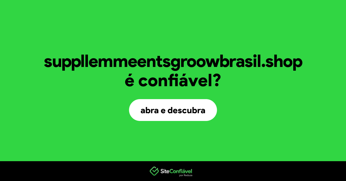 O site suppllemmeentsgroowbrasil.shop é confiável?