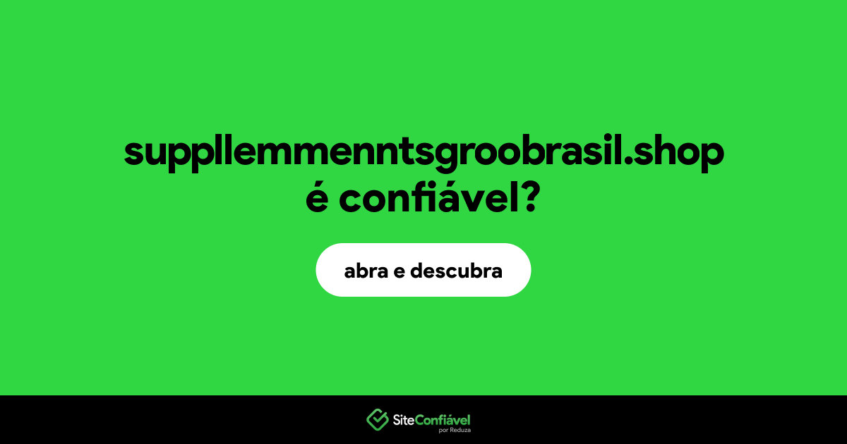 O site suppllemmenntsgroobrasil.shop é confiável?
