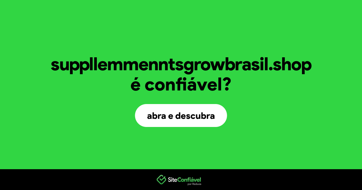 O site suppllemmenntsgrowbrasil.shop é confiável?