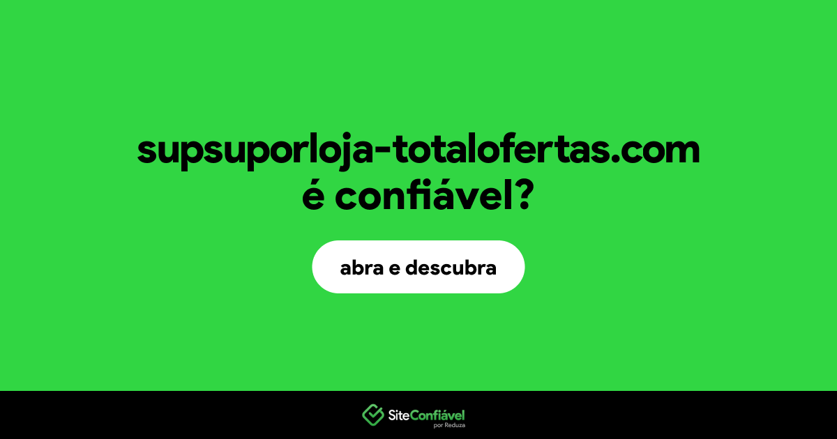 O site supsuporloja-totalofertas.com é confiável?