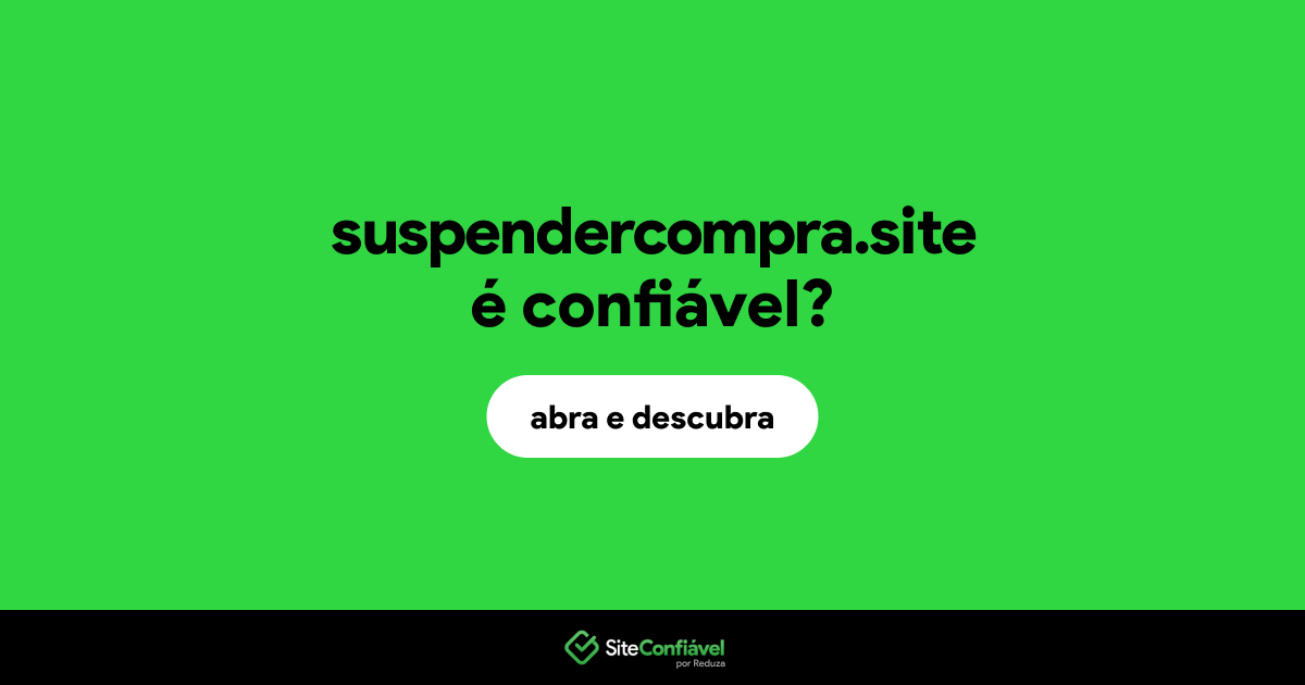 O site suspendercompra.site é confiável?