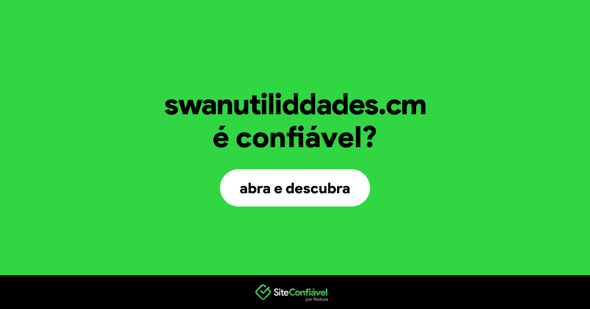 O site swanutiliddades.cm é confiável?