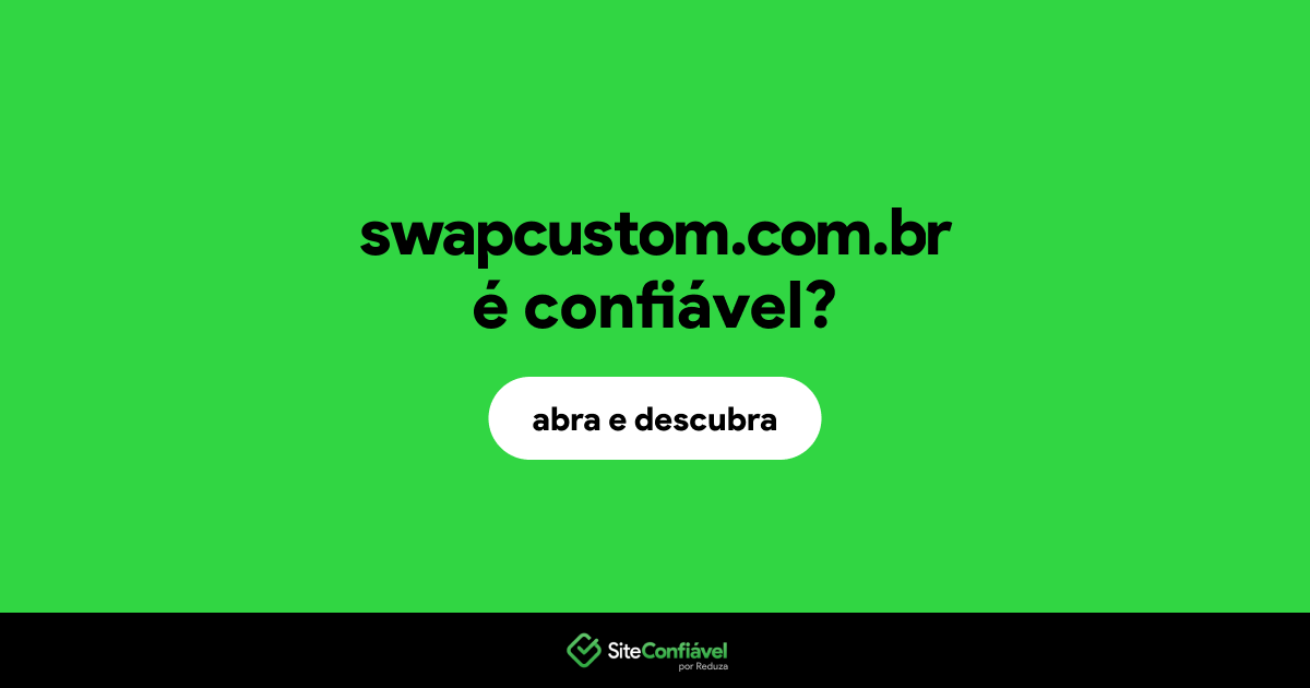 O site swapcustom.com.br é confiável?