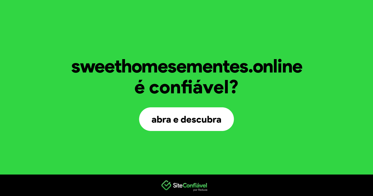 O site sweethomesementes.online é confiável?
