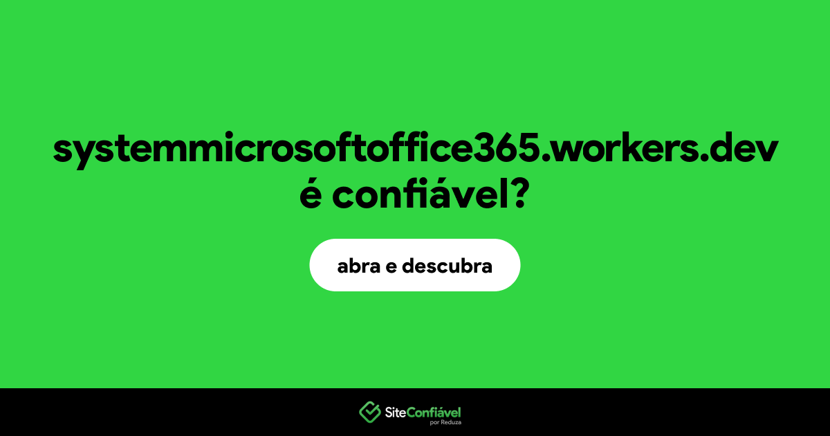 O site systemmicrosoftoffice365.workers.dev é confiável?