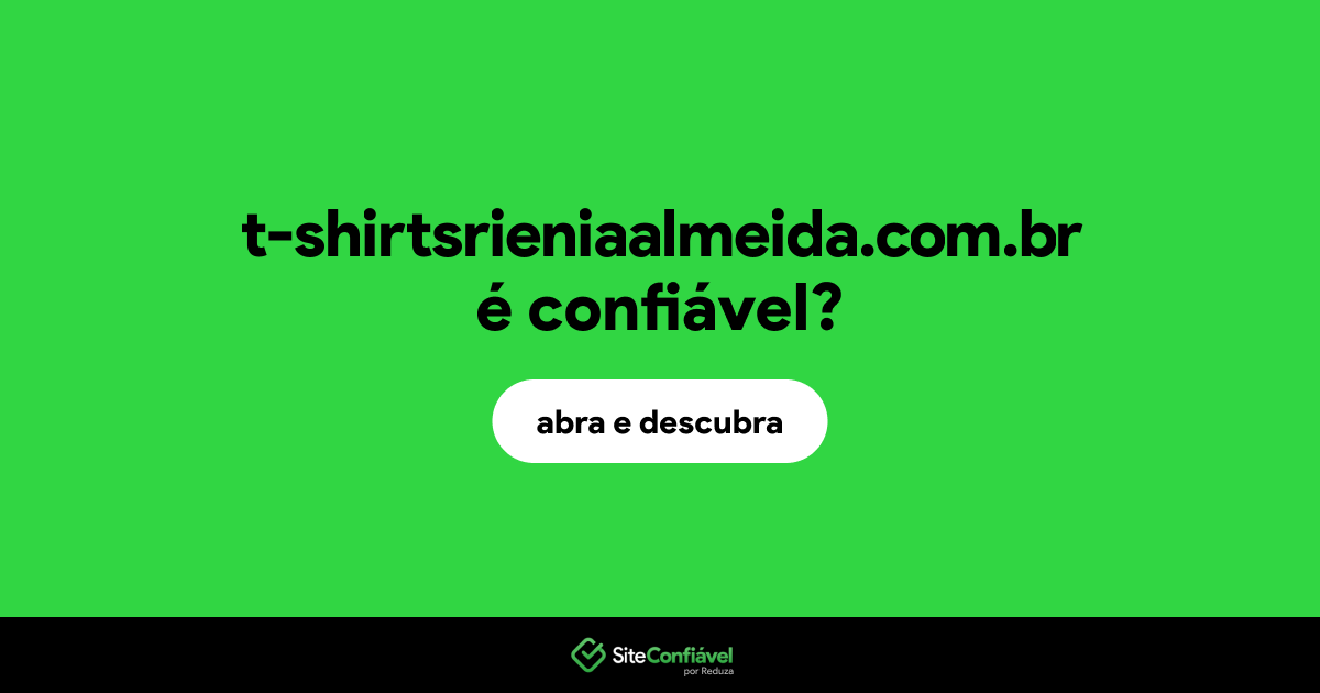 O site t-shirtsrieniaalmeida.com.br é confiável?