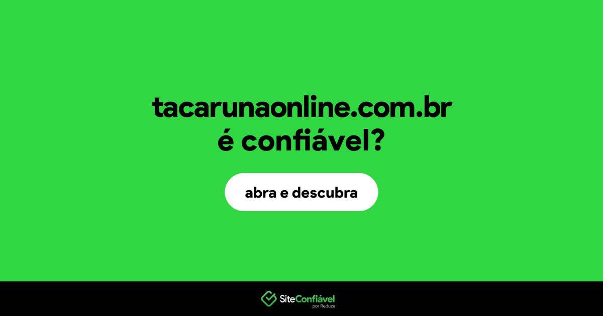O site tacarunaonline.com.br é confiável?