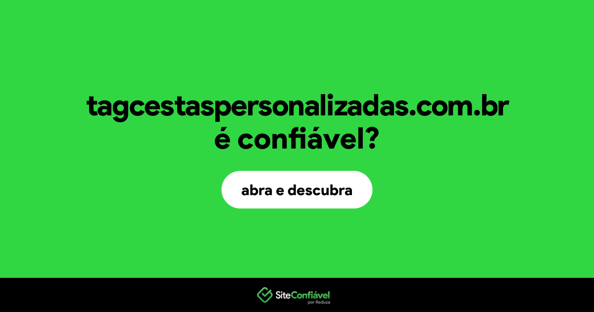 O site tagcestaspersonalizadas.com.br é confiável?