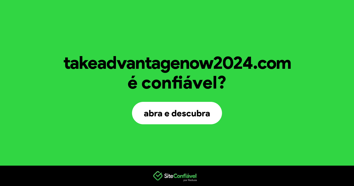 O site takeadvantagenow2024.com é confiável?