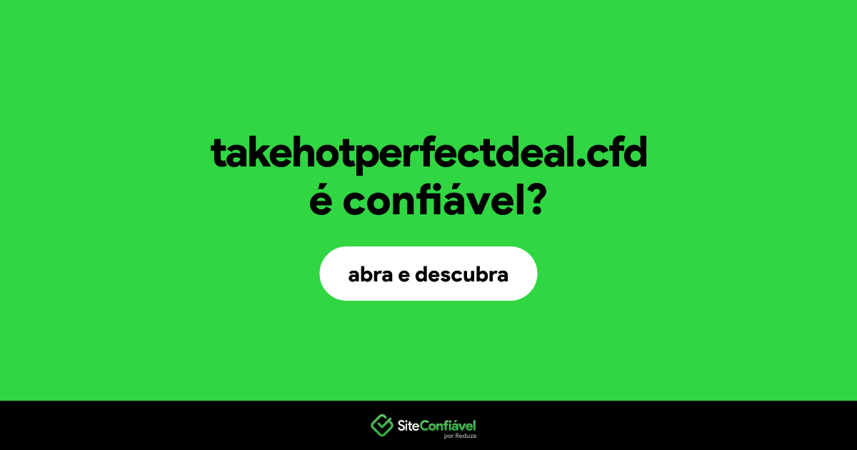 O site takehotperfectdeal.cfd é confiável?