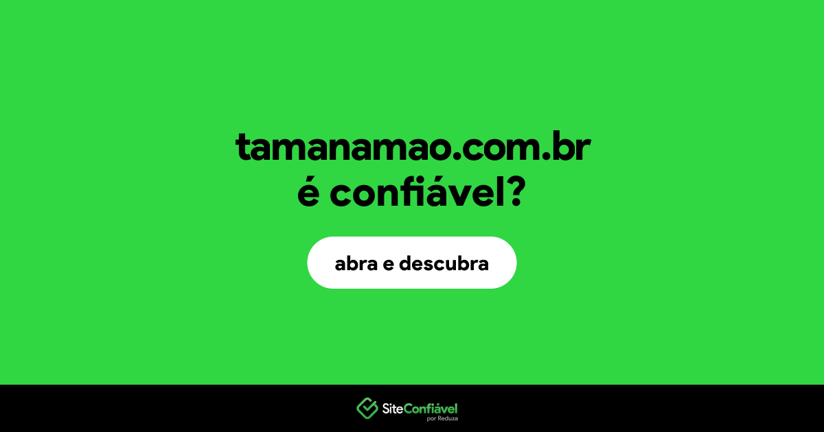 O site tamanamao.com.br é confiável?