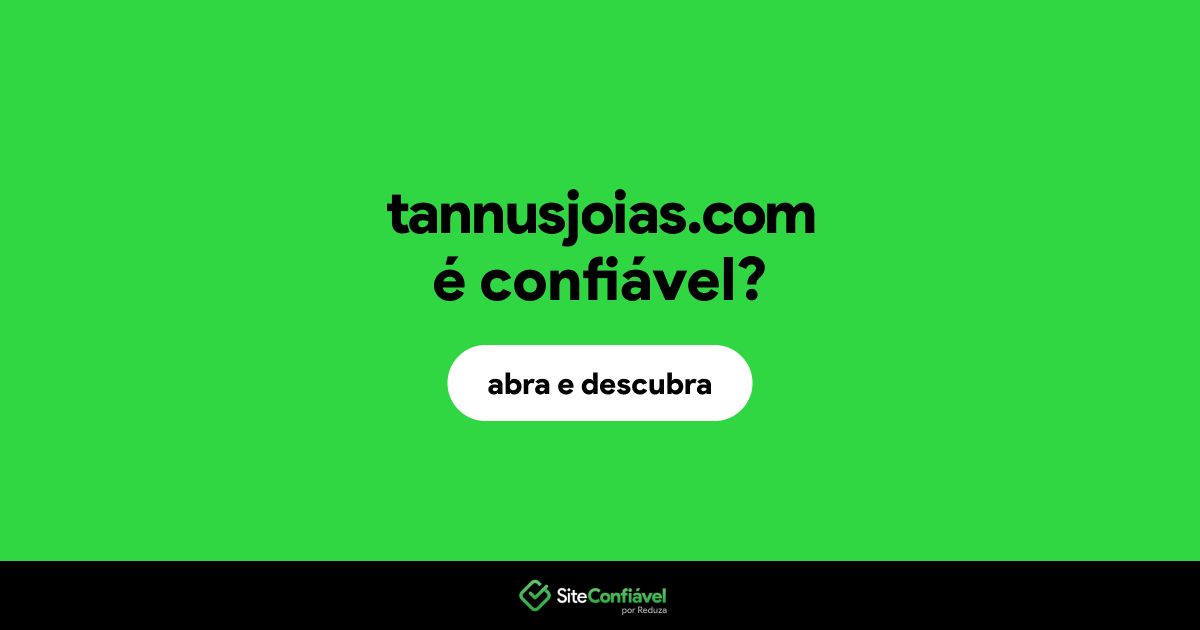 O site tannusjoias.com é confiável?