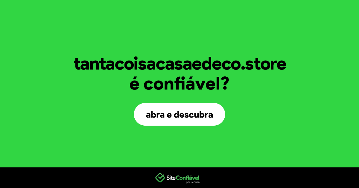 O site tantacoisacasaedeco.store é confiável?