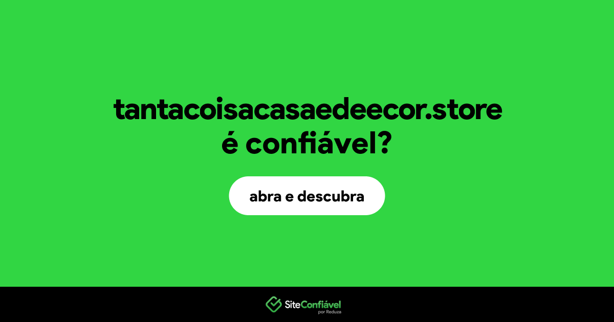 O site tantacoisacasaedeecor.store é confiável?