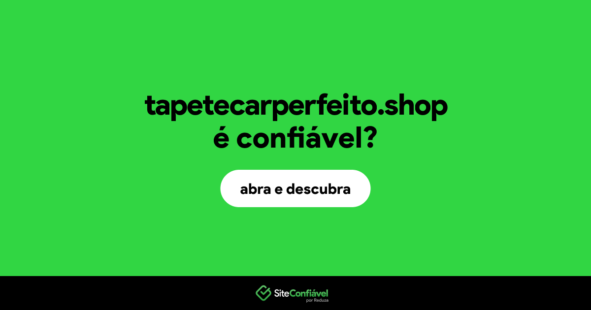 O site tapetecarperfeito.shop é confiável?