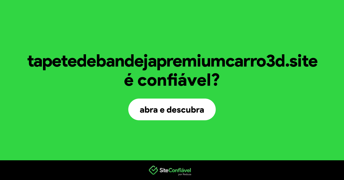 O site tapetedebandejapremiumcarro3d.site é confiável?