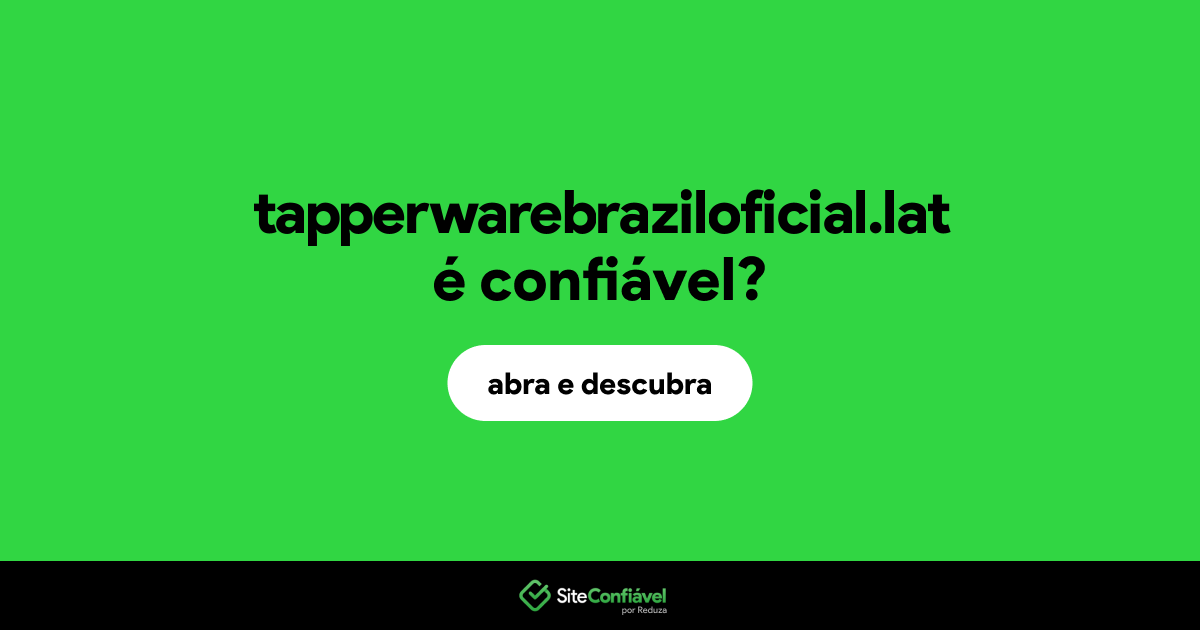 O site tapperwarebraziloficial.lat é confiável?