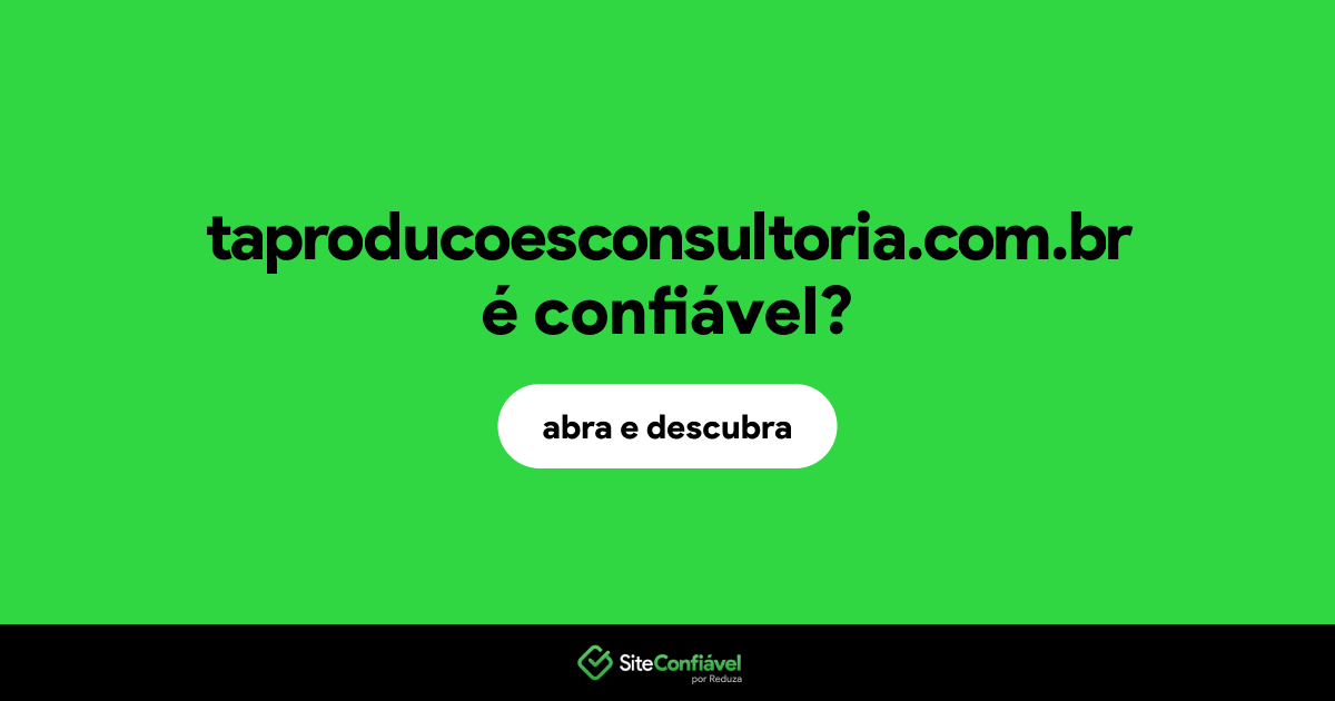 O site taproducoesconsultoria.com.br é confiável?