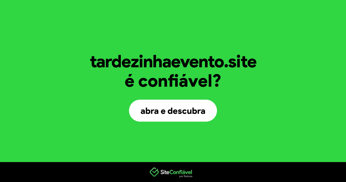 O site tardezinhaevento.site é confiável?