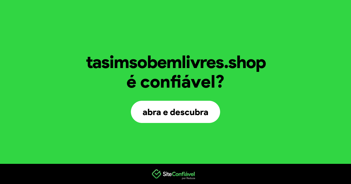O site tasimsobemlivres.shop é confiável?
